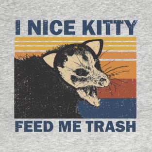 I Nice Kitty Feed Me Trash Possum T-Shirt